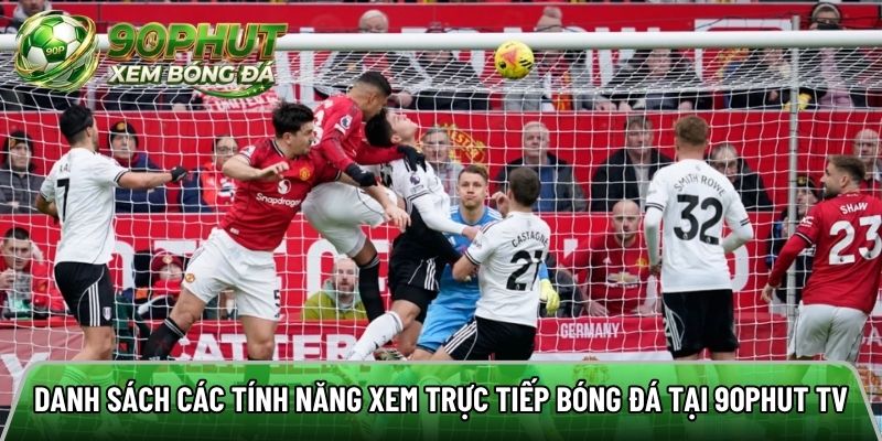 Danh sách các tính năng xem trực tiếp bóng đá tại 90phut tv