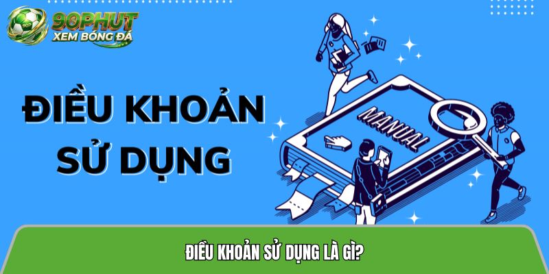 Điều khoản sử dụng là gì?
