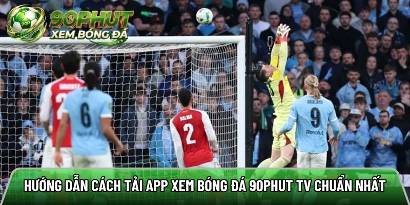 Hướng dẫn cách tải app xem bóng đá 90phut tv chuẩn nhất