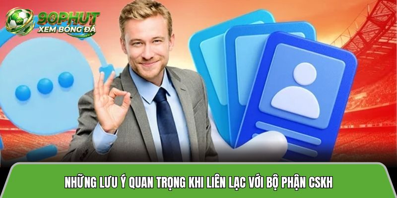 Những lưu ý quan trọng khi liên lạc với bộ phận CSKH