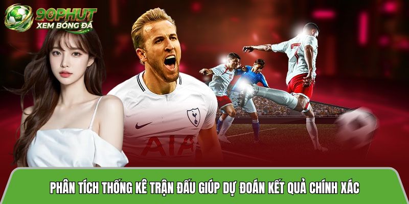 Phân tích thống kê trận đấu giúp dự đoán kết quả chính xác