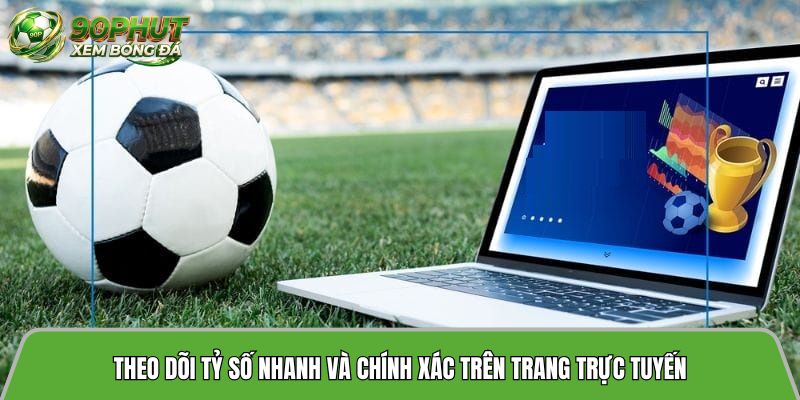 Theo dõi tỷ số nhanh và chính xác trên trang trực tuyến